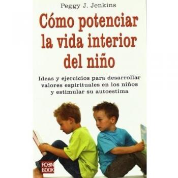 Cómo potenciar la vida interior del niño: Ideas y ejercicios para desarrollar valores espirituales en los niños y estimular su autoestima: Ideas y ... en los Ninos y Estimular su Autoestima