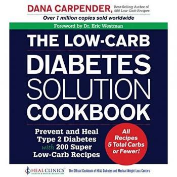 The Low-Carb Diabetes Solution Cookbook: Prevent and Heal Type 2 Diabetes with 200 Ultra Low-Carb Recipes - All Recipes 5 Total Carbs or Fewer!