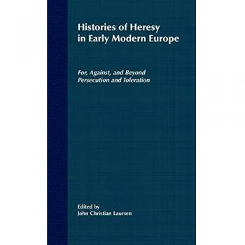 Histories of Heresy in the 17th and 18th Centuries: For, Against, and Beyond Persecution and Toleration