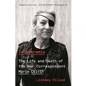 In Extremis: The Life and Death of the War Correspondent Marie Colvin
