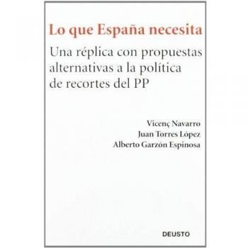 Lo que España necesita: Una réplica con propuestas alternativas a la política de recortes del PP - Navarro, Vicenç; Torres López, Juan; Garzón Espinosa, Alberto