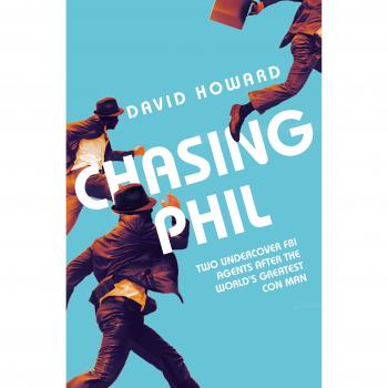 Chasing Phil: The Adventures of Two Undercover FBI Agents with the World's Most Charming Con Man