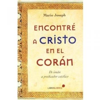 Encontré A Cristo En El Corán. De Iman A Predicador Católico - Mario Joseph