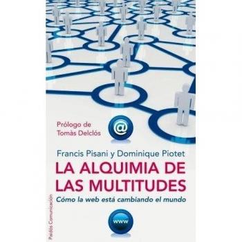 La alquimia de las multitudes: Cómo la web está cambiando el mundo - Dominique Piotet Francis Pisani