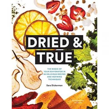 Dried & True: The Magic of Your Dehydrator in 80 Delicious Recipes and Inspiring Techniques
