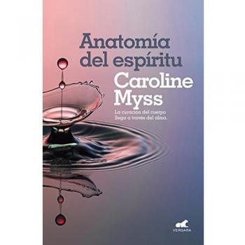Anatomía del espíritu: La curación del cuerpo llega a través del alma - MYSS, CAROLINE