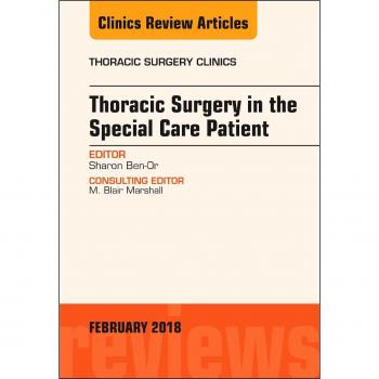 Thoracic Surgery in the Special Care Patient, An Issue of Thoracic Surgery Clinics, 1e: Volume 28-1