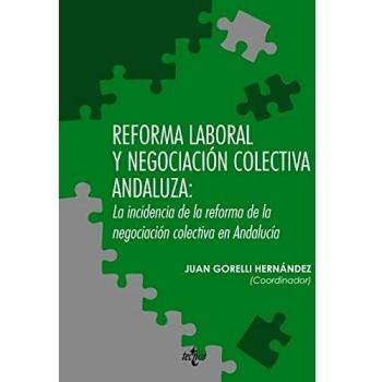 Reforma laboral y negociación colectiva andaluza: la incidencia de la reforma de la negociación colectiva en Andalucía