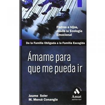Ãmame para que me pueda ir: De la familia obligada a la familia escogida. Pades e hijos, desde la ecologÃ­a emocional