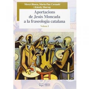 Aportacions de Jesús Moncada a la fraseologia catalana. Volum I