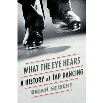 What the Eye Hears: A History of Tap Dancing
