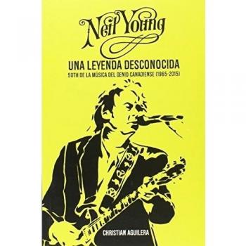 Neil Young. Una leyenda desconocida: 50th de la música del genio canadiense - Christian Aguilera