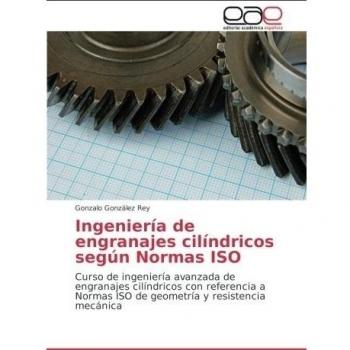 Ingeniería de engranajes cilíndricos según Normas ISO: Curso de ingeniería avanzada de engranajes cilíndricos con referencia a Normas ISO de geometría y resistencia mecánica