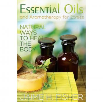 Aceites Esenciales y Aromaterapia: Formas Naturales de Sanar el Cuerpo por Jamie Fisher