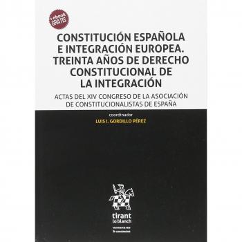 Constitución Española e Integración Europea. Treinta Años de Derecho Constitucional de la Integración