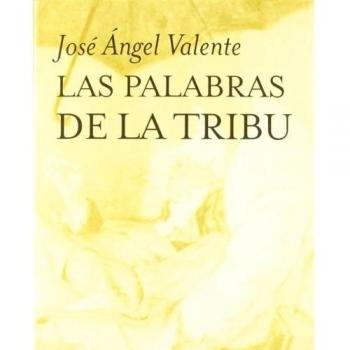 Las palabras de la tribu: 2 - José ángel Valente