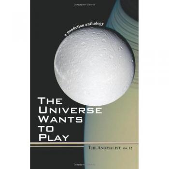 The Universe Wants to Play: The Anomalist 12 - Nonfiction Anthology of Unexplained Phenomena