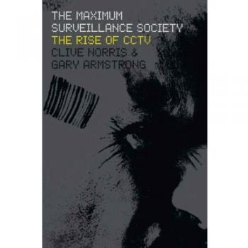 The Maximum Surveillance Society: The Rise of Cctv