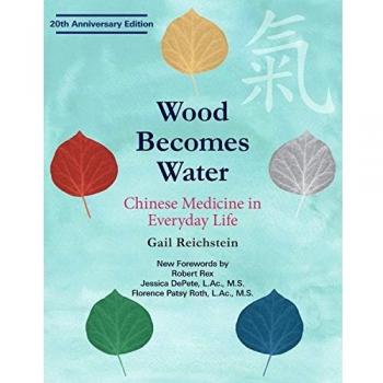 Wood Becomes Water: Chinese Medicine in Everyday Life - 20th Anniversary Edition