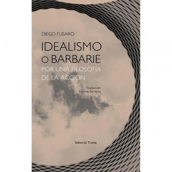 Idealismo o Barbarie: Por una filosofía de la acción - Diego Fusaro