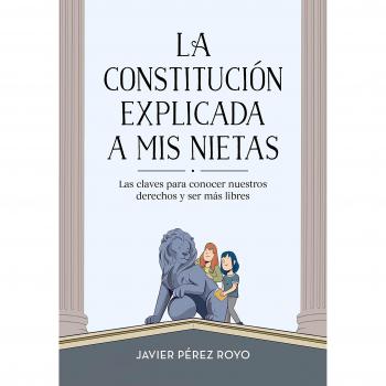 La Constitución explicada a mi nietas: Las claves para conocer nuestros derechos y ser más libres - Pérez Royo, Javier
