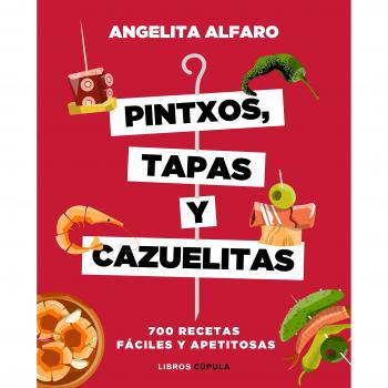 Pintxos, tapas y cazuelitas: 700 recetas fáciles y apetitosas - Angelita Alfaro Vidorreta