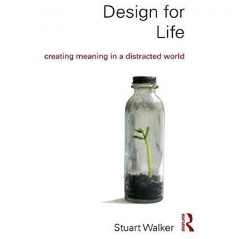 Design for Life: Creating Meaning in a Distracted World