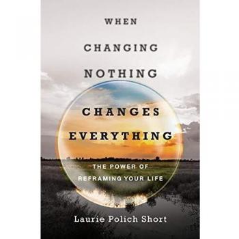 When Changing Nothing Changes Everything: The Power of Reframing Your Life