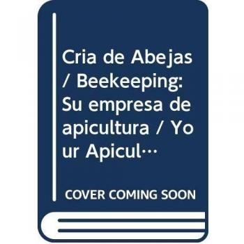 Cria de Abejas / Beekeeping: Su empresa de apicultura / Your Apiculture Business
