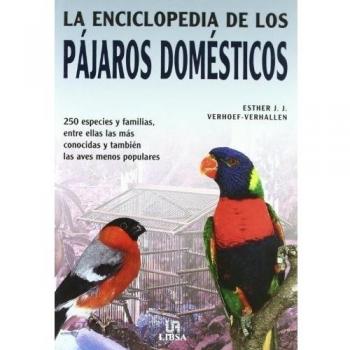 La Enciclopedia de los Pájaros Domésticos: 250 Especies y Familias, entre ellas las más Conocidas y también las Aves Menos Populares
