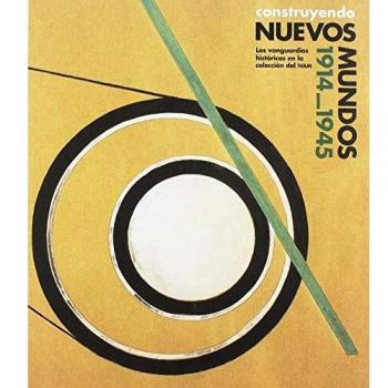 Construyendo nuevos mundos 1914-1945.: Las vanguardias históricas en la colección del IVAM