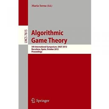 Algorithmic Game Theory: 5th International Symposium, SAGT 2012, Barcelona, Spain, October 22-23, 2012. Proceedings: 7615