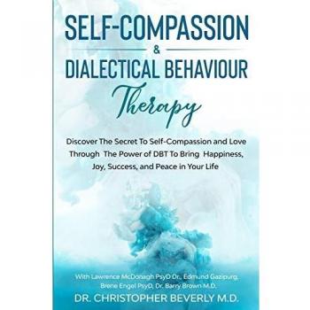 Self-Compassion & Dialectical Behavior Therapy Guide: Unlock Happiness and Peace Through DBT Techniques