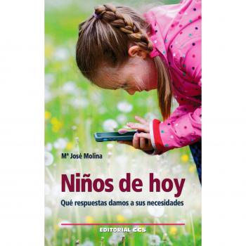 Niños de hoy: Qué respuestas damos a sus necesidades - Maria Jose Molina