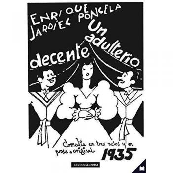 Un adulterio decente: Comedia en tres actos, el tercero dividido en dos cuadros, e: 480 - Enrique Jardiel Poncela