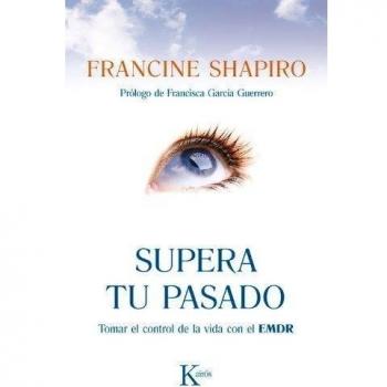 Supera tu pasado: Tomar el control de la vida con el EMDR - Francine Shapiro
