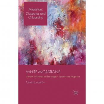 White Migrations: Gender, Whiteness and Privilege in Transnational Migration