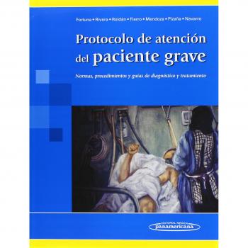 Protocolo de atención del paciente grave: Normas, procedimientos y guías de diagnóstico y tratamiento