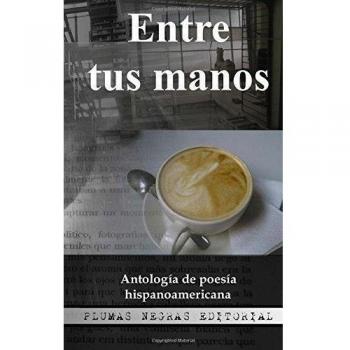 Entre tus manos: Antología de poesía hispanoamericana: Volume 1