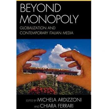 Beyond Monopoly: Globalization and Contemporary Italian Media (Critical Media Studies Edition)
