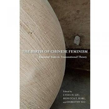 The Birth of Chinese Feminism: Essential Texts in Transnational Theory