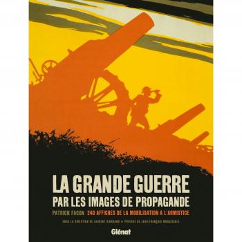La Grande Guerre par les images de propagande: 240 affiches de la mobilisation à l'armistice
