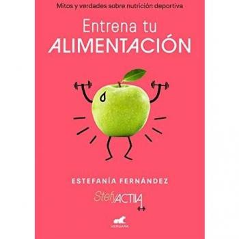 Entrena tu alimentación. Mitos y verdades sobre nutrición deportiva