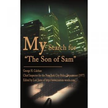 My Search for the Son of Sam: A True Crime Memoir by George H. Calohan