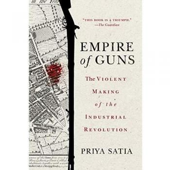 Empire of Guns: The Violent Making of the Industrial Revolution