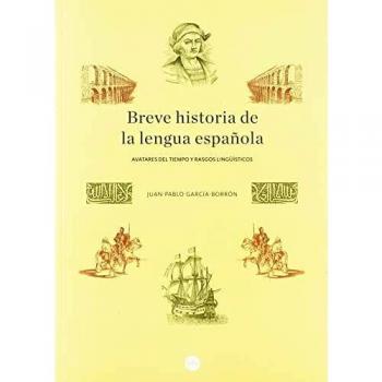 BREVE HISTORIA DE LA LENGUA ESPAÑOLA: Avatares del tiempo y rasgos lingüísticos