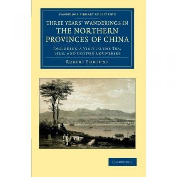 Exploraciones en las Provincias del Norte de China: Tres Años de Viajes a los Países del Té, Seda y Algodón (Colección Bibliográfica de Cambridge - Viajes y Exploración en Asia) - Edición