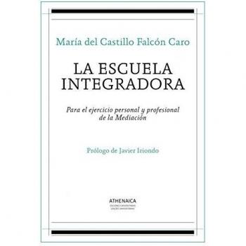 La escuela integradora: Para el ejercicio personal y profesional de la Mediación: 1 - Falcón Caro, María del Castillo