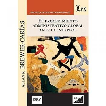 Procedimiento Administrativo Global Ante La Interpol, El: 3a edición ampliada y actualizada