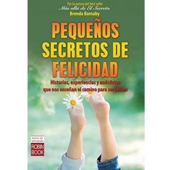 Pequeños secretos de felicidad: Historias, Experiencias Y Anécdotas Que Nos Enseñan El Camino Para Ser Felices - Brenda Barnaby